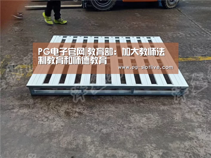 PG电子官网|教育部:加大教师法制教育和师德教育(图2) PG真人麻将